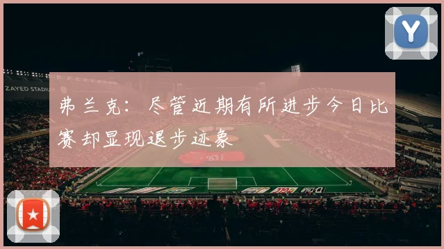 弗兰克：尽管近期有所进步今日比赛却显现退步迹象