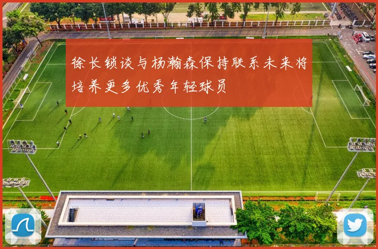 徐长锁谈与杨瀚森保持联系未来将培养更多优秀年轻球员