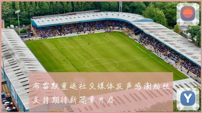 布雷默重返社交媒体发声感谢粉丝支持期待新篇章开启